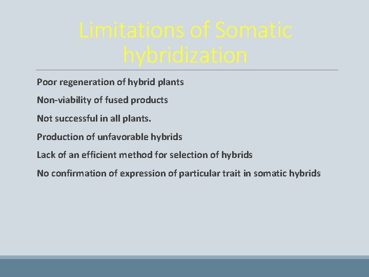Limitations of Somatic hybridization Poor regeneration of hybrid plants Non-viability of fused products Not