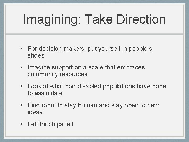 Imagining: Take Direction • For decision makers, put yourself in people’s shoes • Imagine