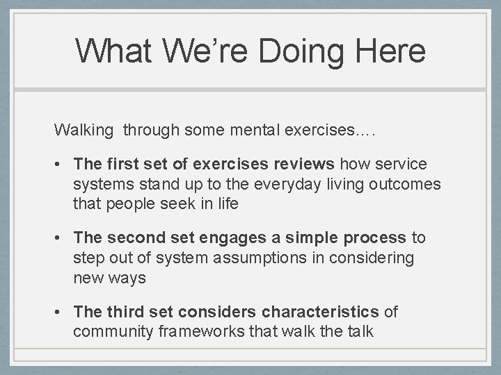 What We’re Doing Here Walking through some mental exercises…. • The first set of