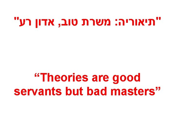 " אדון רע , משרת טוב : "תיאוריה “Theories are good servants but bad