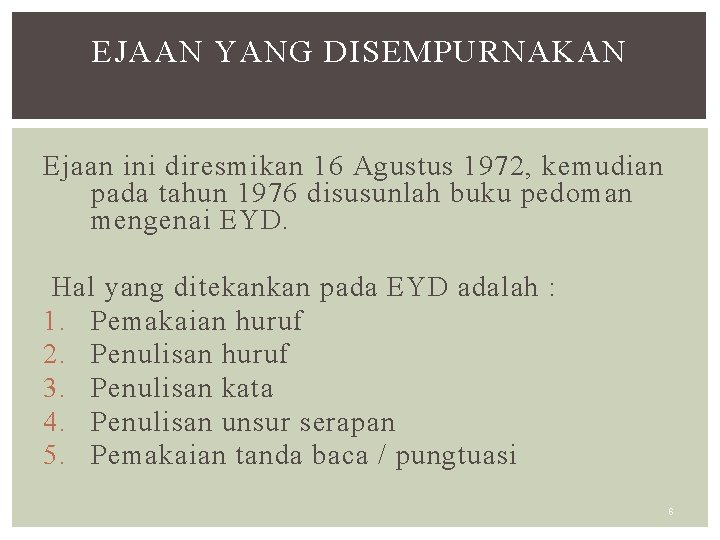 EJAAN YANG DISEMPURNAKAN Ejaan ini diresmikan 16 Agustus 1972, kemudian pada tahun 1976 disusunlah