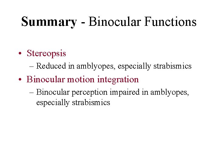 Summary - Binocular Functions • Stereopsis – Reduced in amblyopes, especially strabismics • Binocular