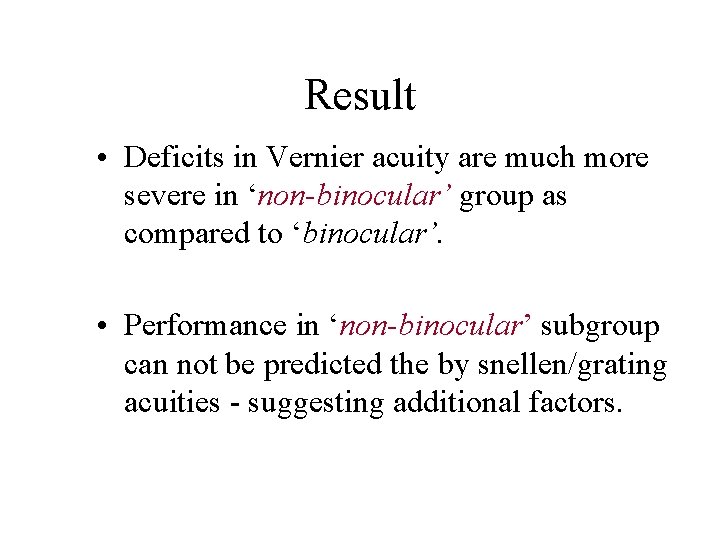 Result • Deficits in Vernier acuity are much more severe in ‘non-binocular’ group as