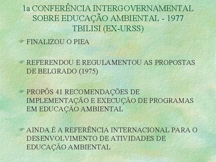 1 a CONFERÊNCIA INTERGOVERNAMENTAL SOBRE EDUCAÇÃO AMBIENTAL - 1977 TBILISI (EX-URSS) F FINALIZOU O