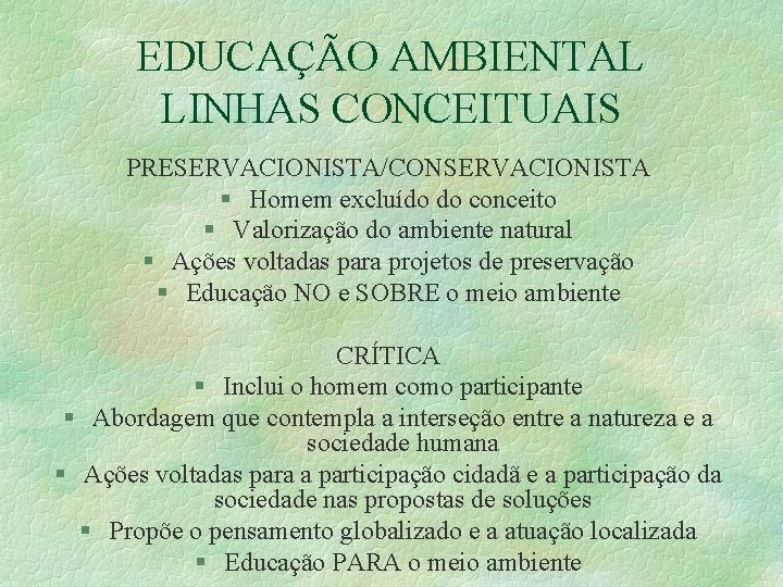 EDUCAÇÃO AMBIENTAL LINHAS CONCEITUAIS PRESERVACIONISTA/CONSERVACIONISTA § Homem excluído do conceito § Valorização do ambiente