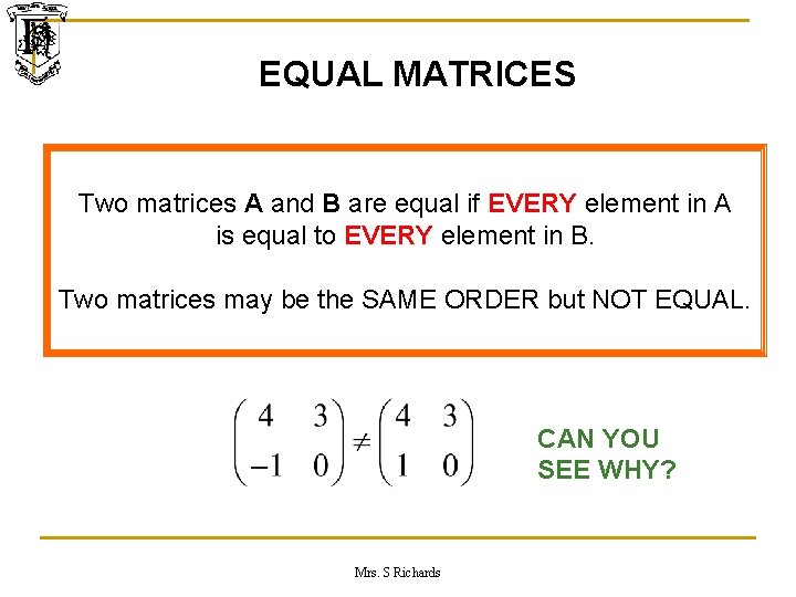 EQUAL MATRICES Two matrices A and B are equal if EVERY element in A