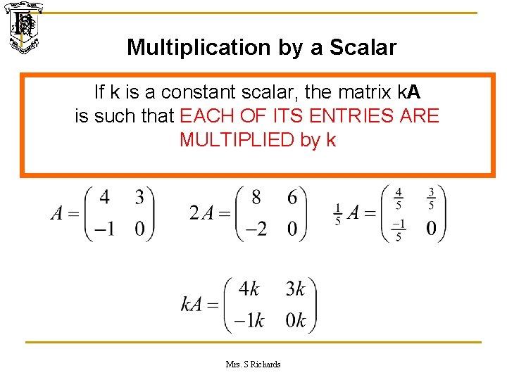 Multiplication by a Scalar If k is a constant scalar, the matrix k. A