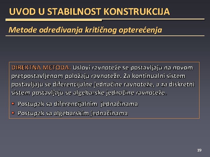 UVOD U STABILNOST KONSTRUKCIJA Metode određivanja kritičnog opterećenja DIREKTNA METODA: Uslovi ravnoteže se postavljaju