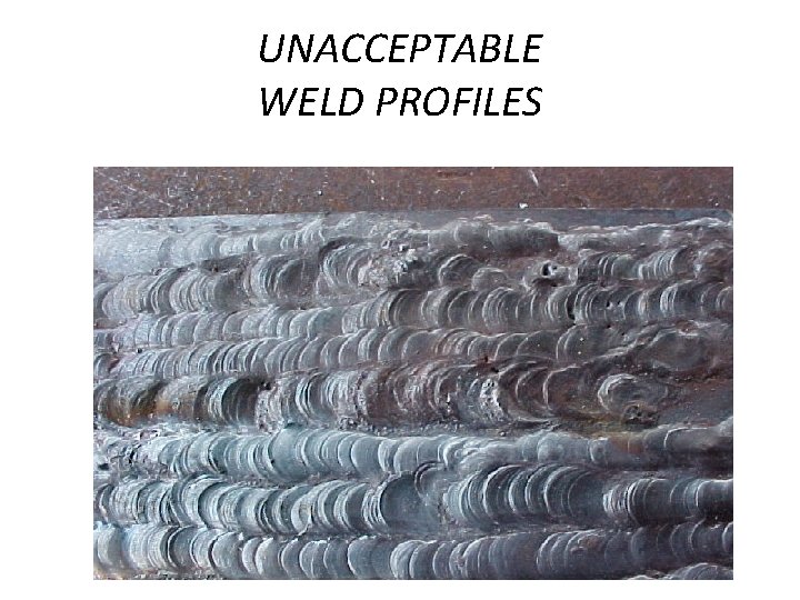 UNACCEPTABLE WELD PROFILES 