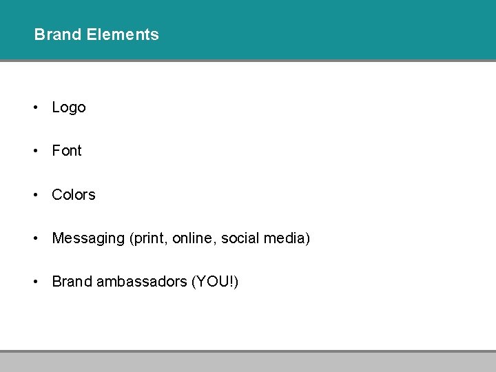 Brand Elements • Logo • Font • Colors • Messaging (print, online, social media)