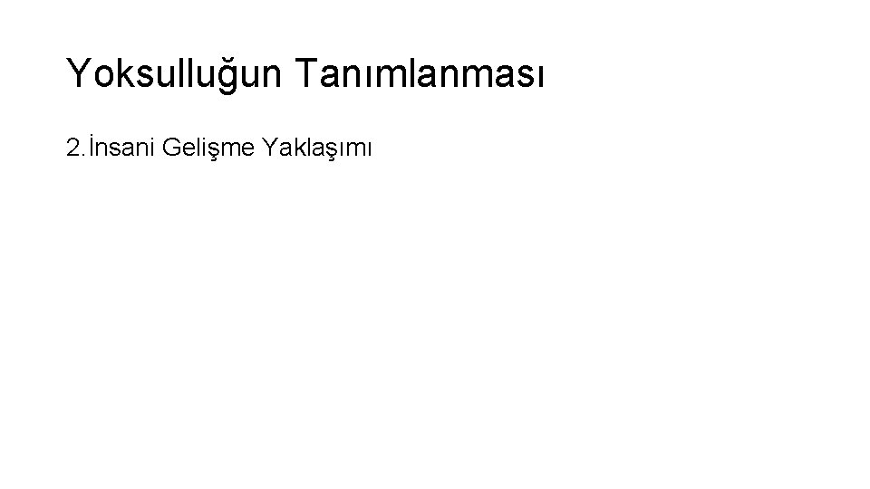 Yoksulluğun Tanımlanması 2. İnsani Gelişme Yaklaşımı 