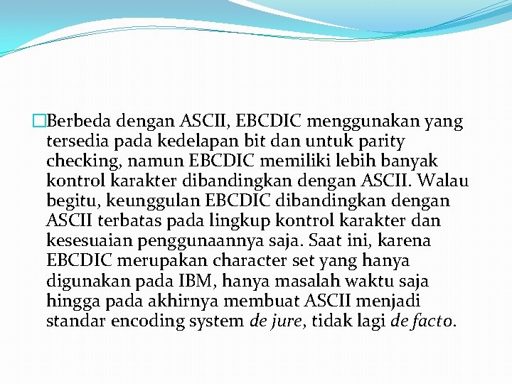 �Berbeda dengan ASCII, EBCDIC menggunakan yang tersedia pada kedelapan bit dan untuk parity checking,
