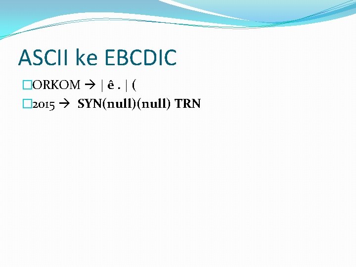 ASCII ke EBCDIC �ORKOM | ê. | ( � 2015 SYN(null) TRN 