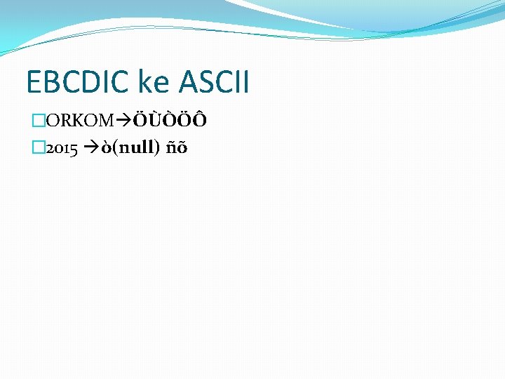 EBCDIC ke ASCII �ORKOM ÖÙÒÖÔ � 2015 ò(null) ñõ 