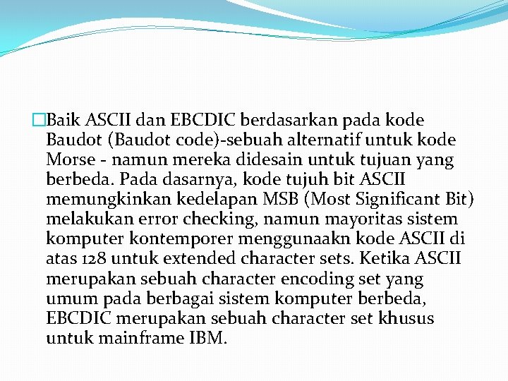 �Baik ASCII dan EBCDIC berdasarkan pada kode Baudot (Baudot code)-sebuah alternatif untuk kode Morse