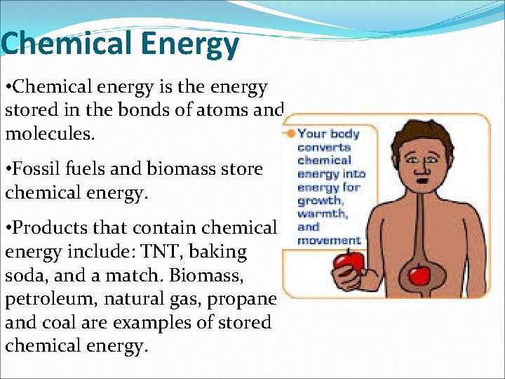 Chemical Energy • Chemical energy is the energy stored in the bonds of atoms
