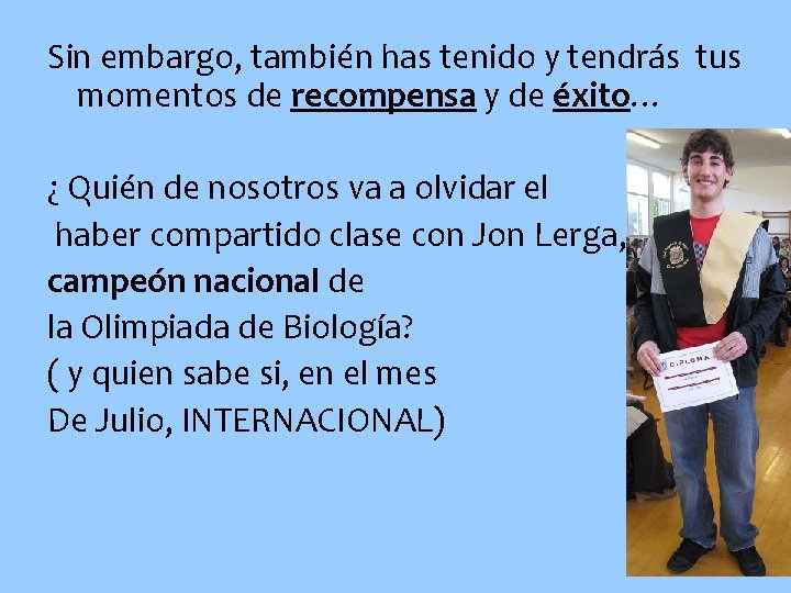 Sin embargo, también has tenido y tendrás tus momentos de recompensa y de éxito…