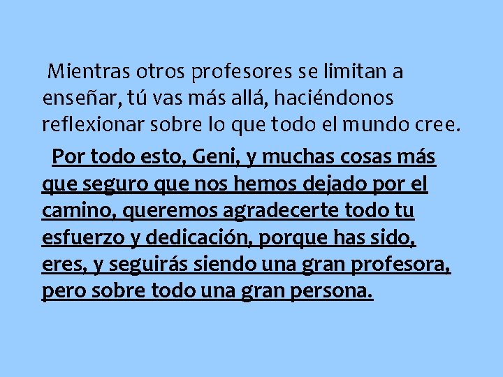 Mientras otros profesores se limitan a enseñar, tú vas más allá, haciéndonos reflexionar sobre