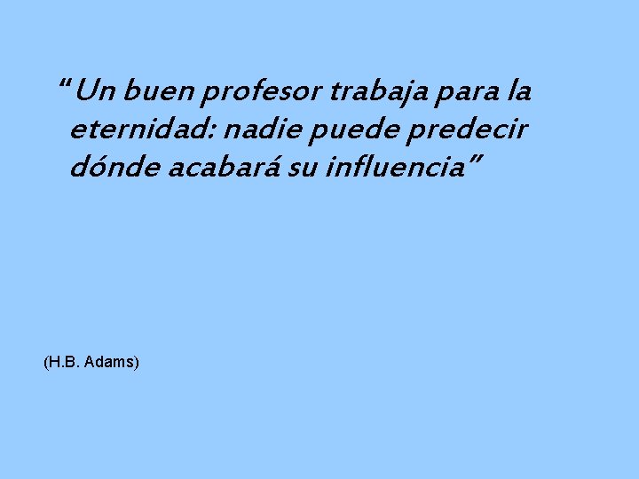 “Un buen profesor trabaja para la eternidad: nadie puede predecir dónde acabará su influencia”