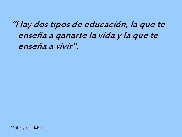 ‘’Hay dos tipos de educación, la que te enseña a ganarte la vida y