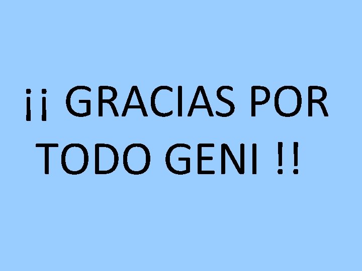 ¡¡ GRACIAS POR TODO GENI !! 