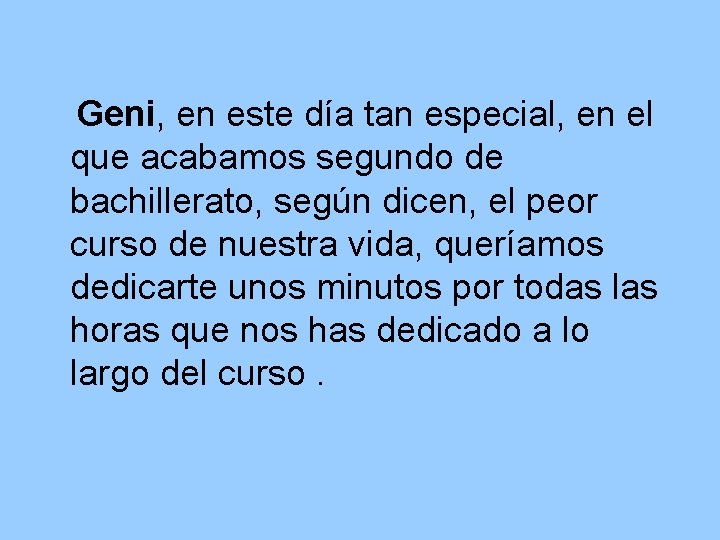 Geni, en este día tan especial, en el que acabamos segundo de bachillerato, según