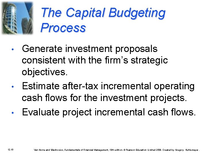 The Capital Budgeting Process • • • 12. 10 Generate investment proposals consistent with