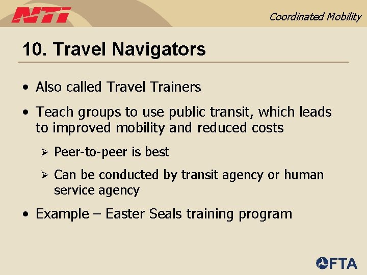 Coordinated Mobility 10. Travel Navigators • Also called Travel Trainers • Teach groups to