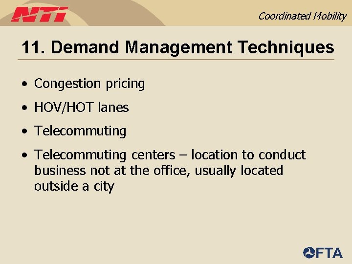 Coordinated Mobility 11. Demand Management Techniques • Congestion pricing • HOV/HOT lanes • Telecommuting