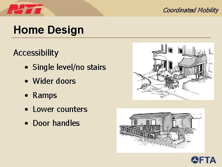 Coordinated Mobility Home Design Accessibility • Single level/no stairs • Wider doors • Ramps