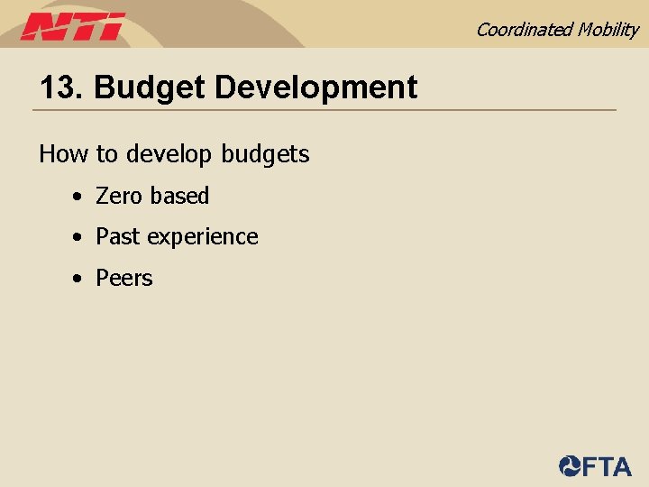 Coordinated Mobility 13. Budget Development How to develop budgets • Zero based • Past