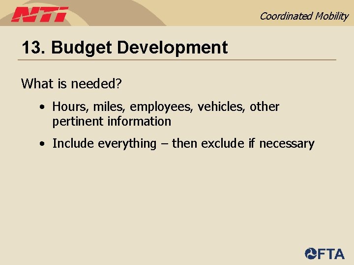 Coordinated Mobility 13. Budget Development What is needed? • Hours, miles, employees, vehicles, other