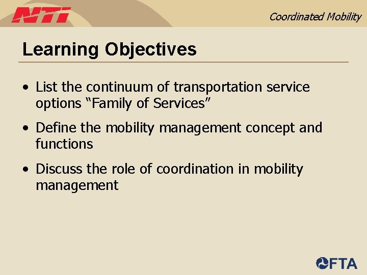 Coordinated Mobility Learning Objectives • List the continuum of transportation service options “Family of