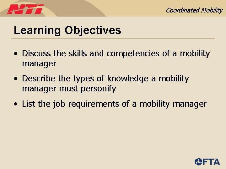 Coordinated Mobility Learning Objectives • Discuss the skills and competencies of a mobility manager