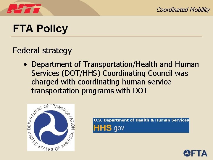 Coordinated Mobility FTA Policy Federal strategy • Department of Transportation/Health and Human Services (DOT/HHS)