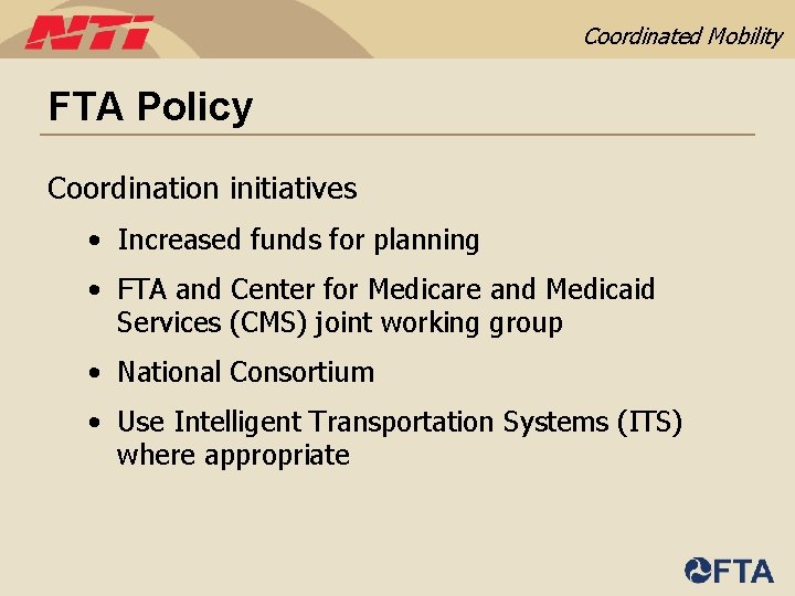 Coordinated Mobility FTA Policy Coordination initiatives • Increased funds for planning • FTA and