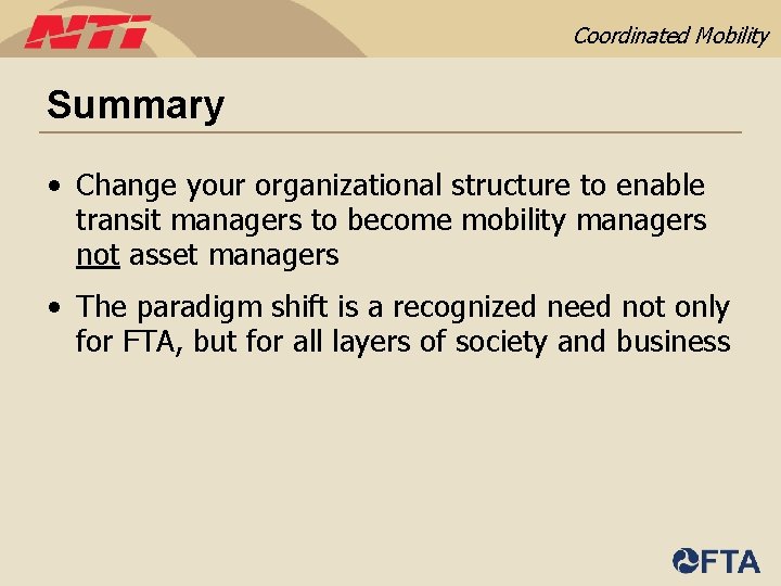 Coordinated Mobility Summary • Change your organizational structure to enable transit managers to become