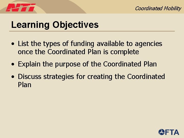 Coordinated Mobility Learning Objectives • List the types of funding available to agencies once