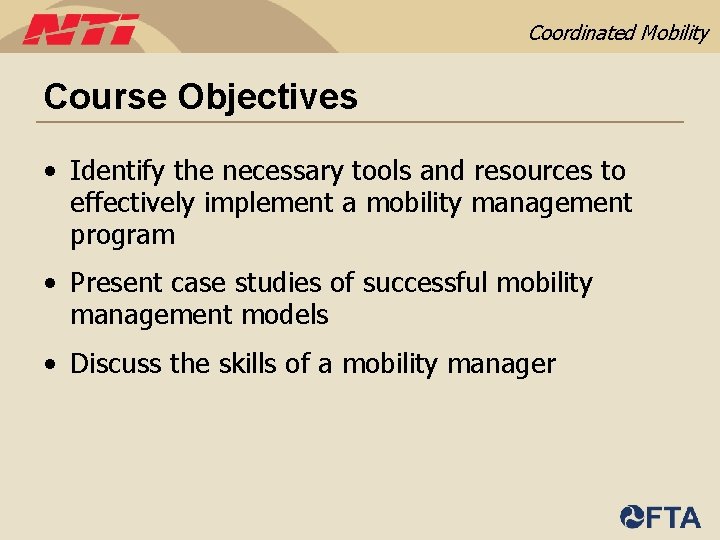 Coordinated Mobility Course Objectives • Identify the necessary tools and resources to effectively implement