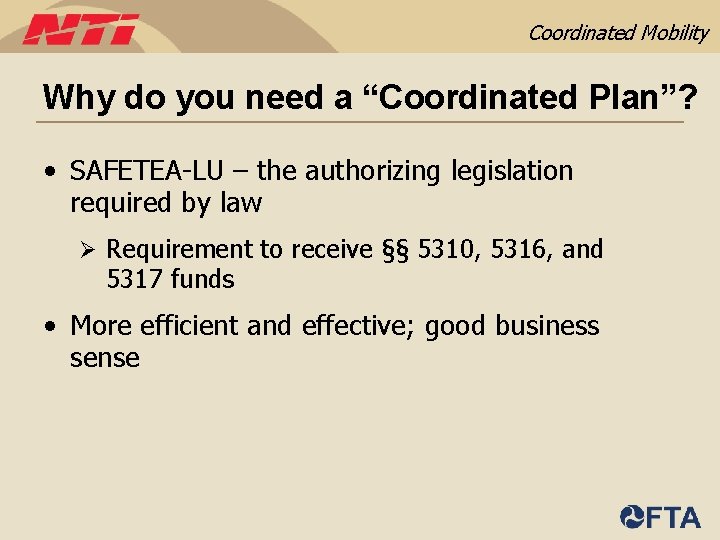 Coordinated Mobility Why do you need a “Coordinated Plan”? • SAFETEA-LU – the authorizing