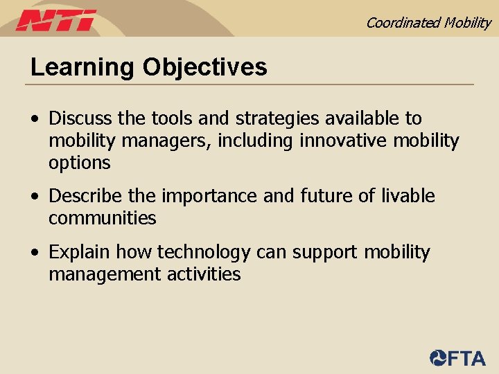 Coordinated Mobility Learning Objectives • Discuss the tools and strategies available to mobility managers,