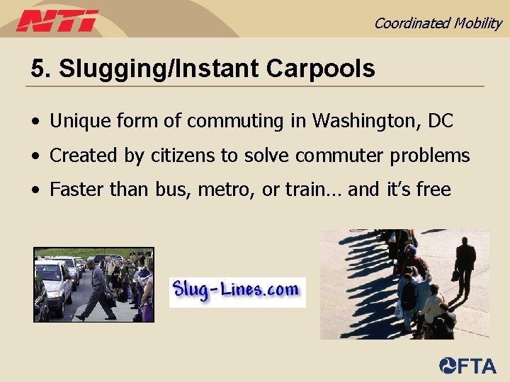 Coordinated Mobility 5. Slugging/Instant Carpools • Unique form of commuting in Washington, DC •