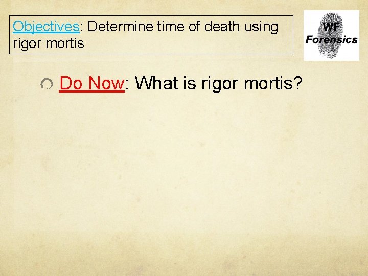 Objectives: Determine time of death using rigor mortis Do Now: What is rigor mortis?