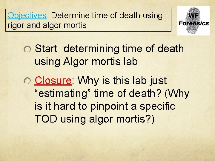 Objectives: Determine time of death using rigor and algor mortis Start determining time of