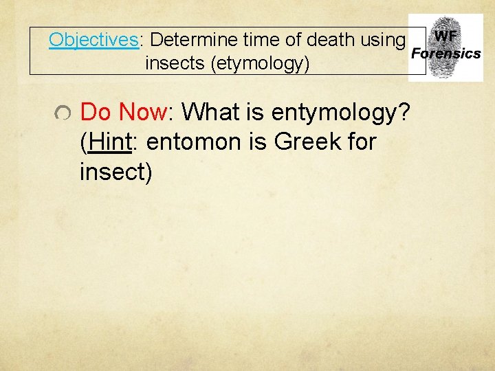 Objectives: Determine time of death using insects (etymology) Do Now: What is entymology? (Hint: