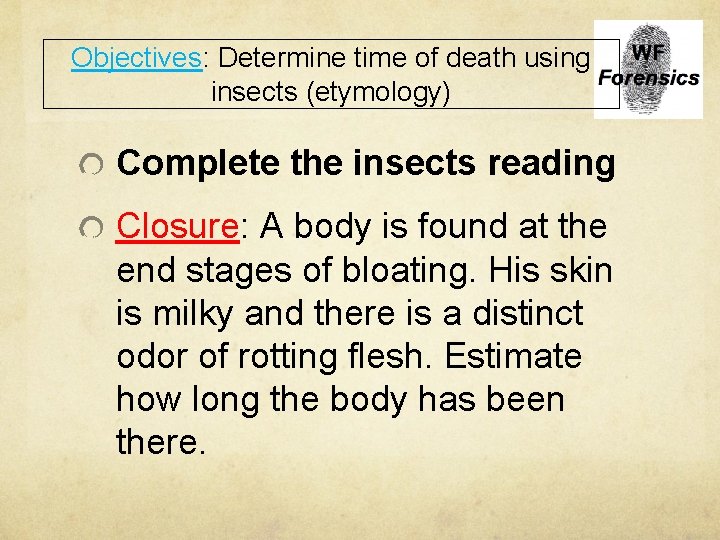 Objectives: Determine time of death using insects (etymology) Complete the insects reading Closure: A