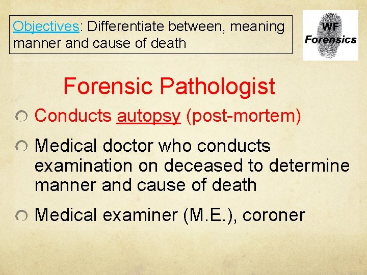 Objectives: Differentiate between, meaning manner and cause of death Forensic Pathologist Conducts autopsy (post-mortem)