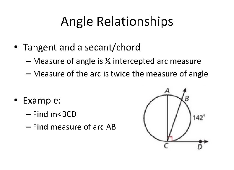 Angle Relationships • Tangent and a secant/chord – Measure of angle is ½ intercepted