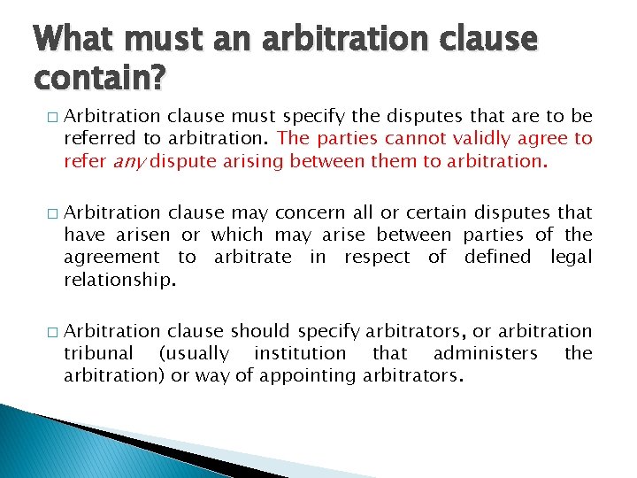 What must an arbitration clause contain? � � � Arbitration clause must specify the