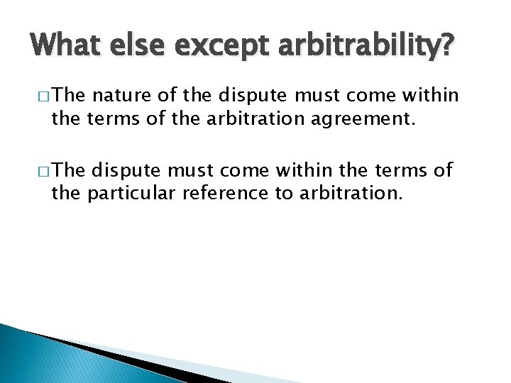 What else except arbitrability? � The nature of the dispute must come within the